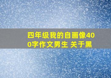 四年级我的自画像400字作文男生 关于黑